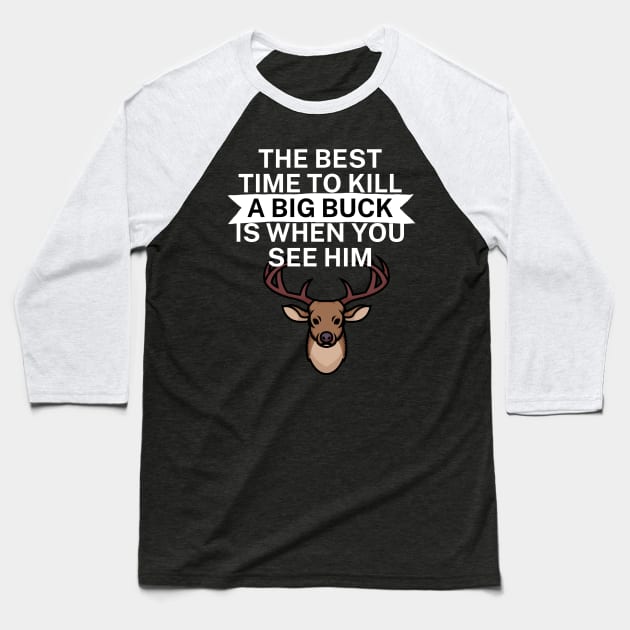 The best time to kill a big buck is when you see Baseball T-Shirt by maxcode